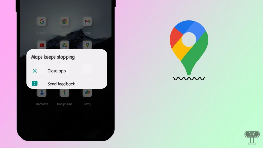 google maps keeps stopping on android