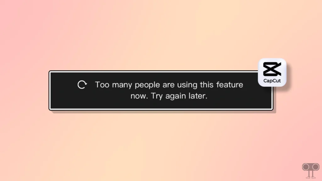 Capcut Too many people are using this feature now. Try again later.