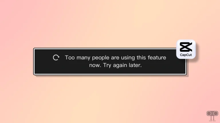 Capcut Too many people are using this feature now. Try again later.